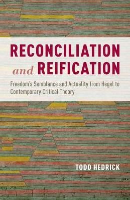 Cover for Hedrick, Todd (Associate Professor, Associate Professor, Department of Philosophy, Michigan State University) · Reconciliation and Reification: Freedom's Semblance and Actuality from Hegel to Contemporary Critical Theory (Gebundenes Buch) (2018)