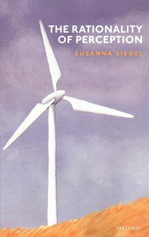 Cover for Siegel, Susanna (Edgar Pierce Professor of Philosophy, Edgar Pierce Professor of Philosophy, Harvard University) · The Rationality of Perception (Paperback Book) (2019)