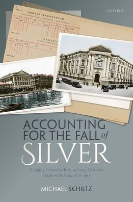 Cover for Schiltz, Michael (Associate Professor, Hokkaido University) · Accounting for the Fall of Silver: Hedging Currency Risk in Long-Distance Trade with Asia, 1870-1913 (Hardcover Book) (2020)