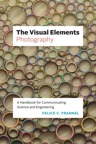 The Visual Elements—Photography: A Handbook for Communicating Science and Engineering - The Visual Elements - Felice C. Frankel - Livros - The University of Chicago Press - 9780226827025 - 10 de novembro de 2023