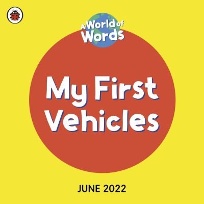 Cover for Ladybird · My First Vehicles: A World of Words - World of Words (Board book) (2022)