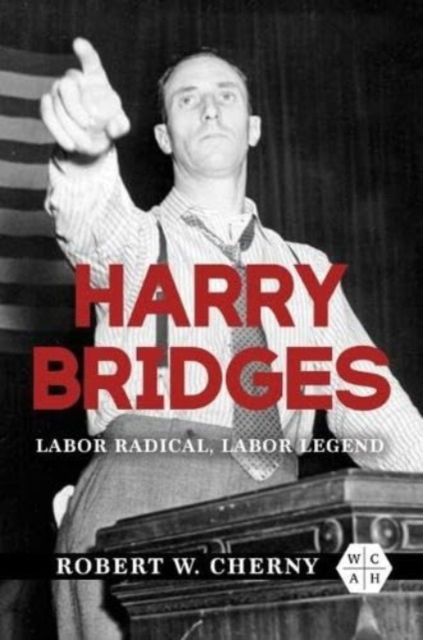 Cover for Robert W. Cherny · Harry Bridges: Labor Radical, Labor Legend - Working Class in American History (Paperback Book) (2024)