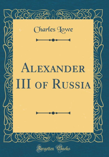 Cover for Charles Lowe · Alexander III of Russia (Classic Reprint) (Hardcover Book) (2018)