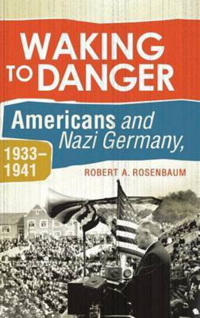 Cover for Robert A. Rosenbaum · Waking to Danger: Americans and Nazi Germany, 1933-1941 (Hardcover Book) (2010)