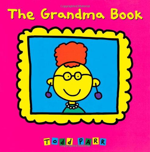 The Grandma Book - Todd Parr - Kirjat - Little, Brown & Company - 9780316058025 - keskiviikko 5. huhtikuuta 2006