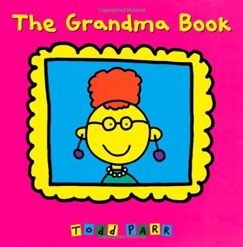 The Grandma Book - Todd Parr - Books - Little, Brown & Company - 9780316058025 - April 5, 2006
