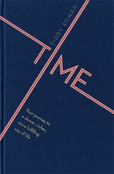 Cover for Tiddy Rowan · Time: Your journey to a slower, richer, more fulfilling way of life (Innbunden bok) (2019)