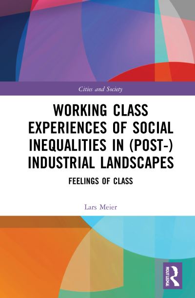 Cover for Meier, Lars (Goethe Universitat, Frankfurt, Germany) · Working Class Experiences of Social Inequalities in (Post-) Industrial Landscapes: Feelings of Class - Cities and Society (Paperback Book) (2023)