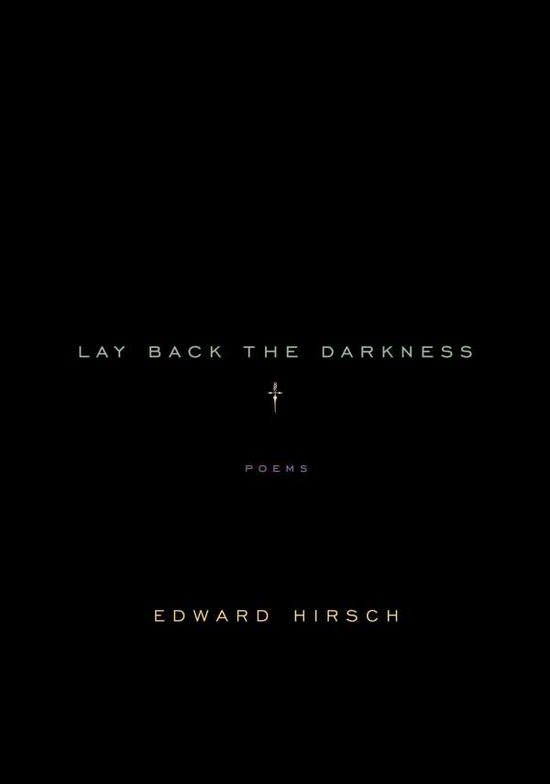 Lay Back the Darkness: Poems - Edward Hirsch - Books - Alfred A. Knopf - 9780375710025 - September 14, 2004