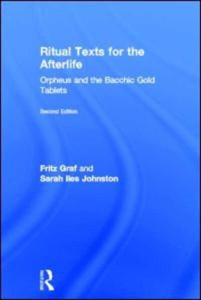 Ritual Texts for the Afterlife: Orpheus and the Bacchic Gold Tablets - Fritz Graf - Książki - Taylor & Francis Ltd - 9780415508025 - 14 marca 2013