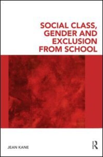 Social Class, Gender and Exclusion from School - Kane, Jean (University of Glasgow, UK) - Books - Taylor & Francis Ltd - 9780415553025 - August 25, 2010