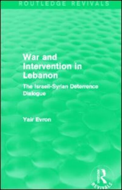 Cover for Yair Evron · War and Intervention in Lebanon (Routledge Revivals): The Israeli-Syrian Deterrence Dialogue - Routledge Revivals (Paperback Book) (2014)