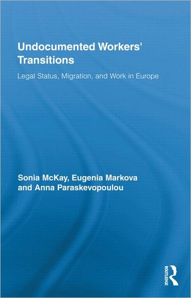 Cover for McKay, Sonia (London Metropolitan University, UK) · Undocumented Workers' Transitions: Legal Status, Migration, and Work in Europe - Routledge Advances in Sociology (Hardcover Book) (2011)