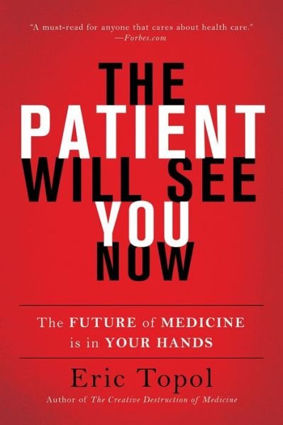 The Patient Will See You Now: The Future of Medicine Is in Your Hands - Topol, Eric, M.D. - Libros - Basic Books - 9780465040025 - 25 de octubre de 2016