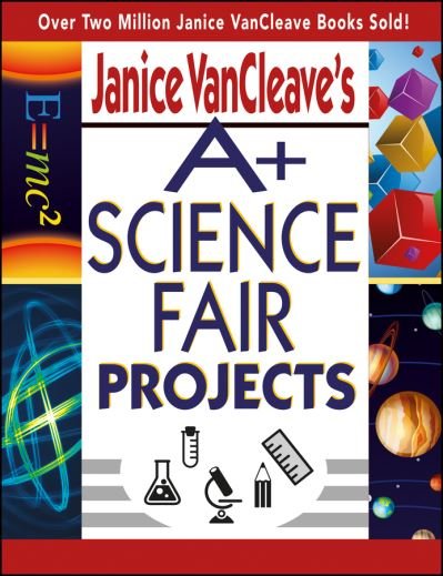 Cover for Janice VanCleave · Janice VanCleave's A+ Science Fair Projects (Paperback Book) (2003)