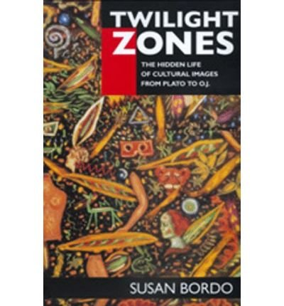 Cover for Susan Bordo · Twilight Zones: The Hidden Life of Cultural Images from Plato to O.J. (Pocketbok) [Revised edition] (1999)