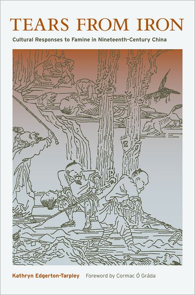 Cover for Kathryn Edgerton-Tarpley · Tears from Iron: Cultural Responses to  Famine in Nineteenth-Century China - Asia: Local Studies / Global Themes (Hardcover Book) (2008)