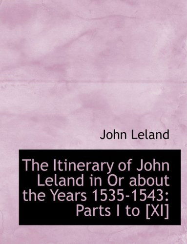 Cover for John Leland · The Itinerary of John Leland in or About the Years 1535-1543: Parts I to [xi] (Hardcover Book) [Large Print, Lrg edition] (2008)