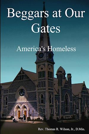 Cover for Wilson, Thomas R., Jr. · Beggars at Our Gates, America's Homeless (Book) (2009)