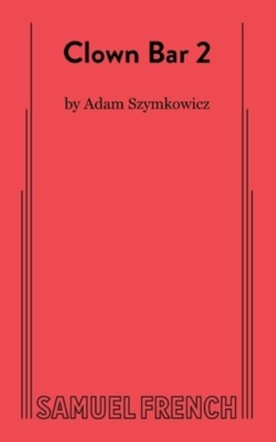 Clown Bar 2 - Adam Szymkowicz - Books - Samuel French Ltd - 9780573710025 - December 19, 2022