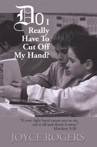 Do I Really Have to Cut off My Hand?: "If Your Right Hand Causes You to Sin, Cut It off and Throw It Away." Matthew 5:30 - Joyce Rogers - Livros - iUniverse - 9780595165025 - 1 de fevereiro de 2001