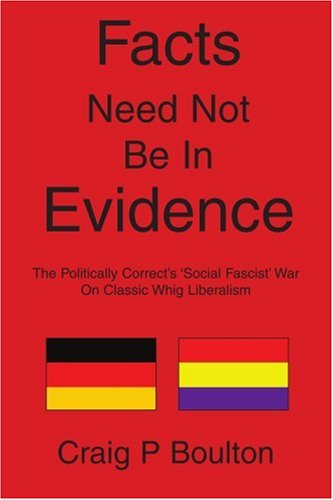 Cover for Craig Boulton · Facts Need Not Be in Evidence: the Politically Correct's 'social Fascist' War on Classic Whig Liberalism (Paperback Book) (2005)
