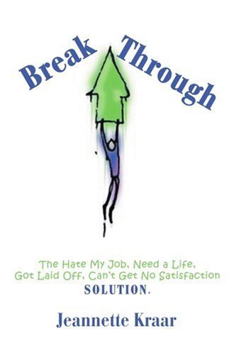 Breakthrough: the Hate My Job, Need a Life, Got Laid Off, Can't Get No Satisfaction Solution. - Jeannette Kraar - Bøger - iUniverse, Inc. - 9780595350025 - 18. april 2005