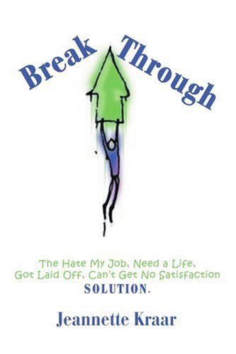 Breakthrough: the Hate My Job, Need a Life, Got Laid Off, Can't Get No Satisfaction Solution. - Jeannette Kraar - Livros - iUniverse, Inc. - 9780595350025 - 18 de abril de 2005