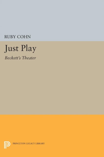 Cover for Ruby Cohn · Just Play: Beckett's Theater - Princeton Legacy Library (Paperback Book) (2014)