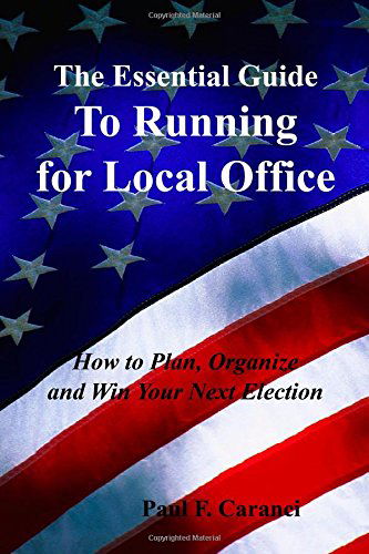 Cover for Paul F. Caranci · The Essential Guide to Running for Local Office: How to Plan, Organize and Win Your Next Election (Paperback Book) (2014)