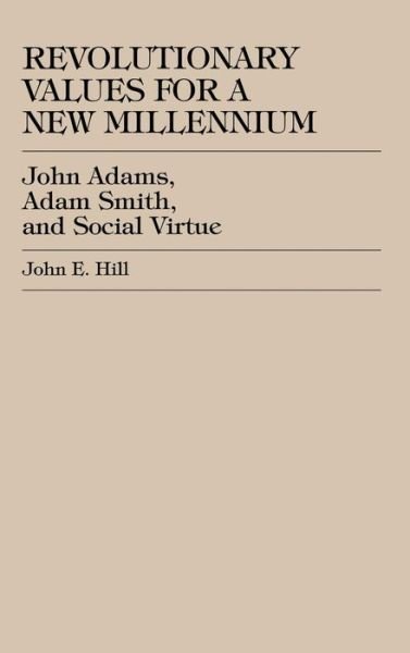 Cover for John E. Hill · Revolutionary Values for a New Millennium: John Adams, Adam Smith, and Social Virtue (Hardcover Book) (2000)