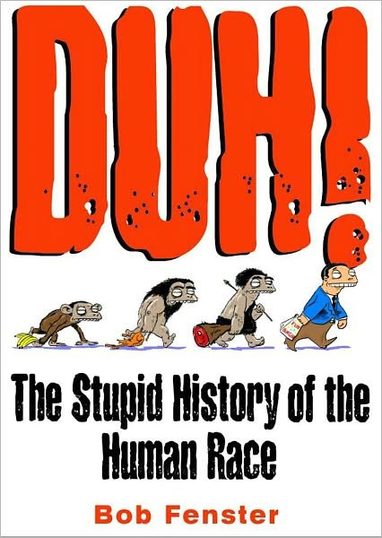 Duh! the Stupid History of the Human Race - Bob Fenster - Books - Andrews McMeel Publishing - 9780740710025 - September 1, 2000