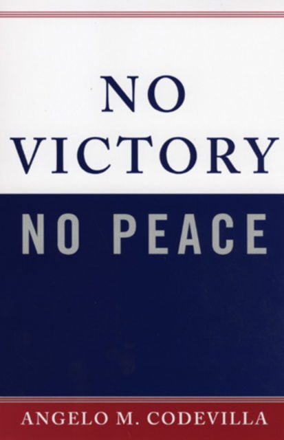 Cover for Angelo M. Codevilla · No Victory, No Peace - Claremont Institute Series on Statesmanship and Political Philosophy (Hardcover Book) (2005)