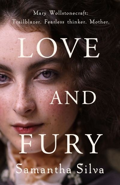 Cover for Silva, Samantha (Author) · Love and Fury: Mary Wollstonecraft - Trailblazer. Fearless Thinker. Mother. (Hardcover Book) (2021)
