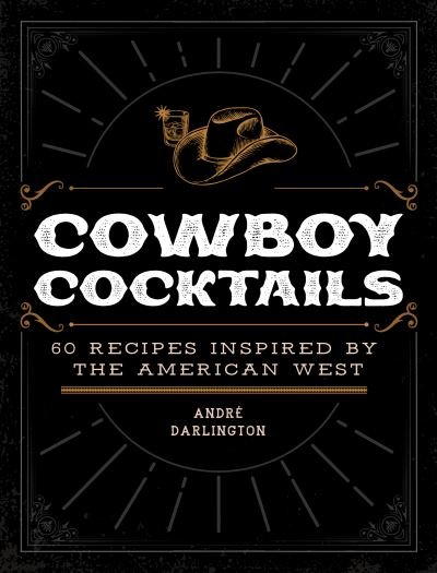 Cover for Andre Darlington · Cowboy Cocktails: 60 Recipes Inspired by the American West (Gebundenes Buch) (2024)
