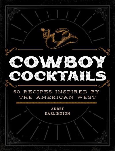 Cowboy Cocktails: 60 Recipes Inspired by the American West - Andre Darlington - Books - Quarto Publishing Group USA Inc - 9780760383025 - March 14, 2024