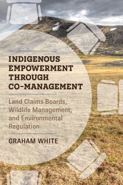 Cover for Graham White · Indigenous Empowerment through Co-management: Land Claims Boards, Wildlife Management, and Environmental Regulation (Hardcover Book) (2020)