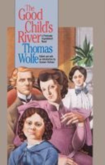 Cover for Thomas Wolfe · The Good Child's River - H. Eugene and Lillian Youngs Lehman Series (Innbunden bok) (1994)