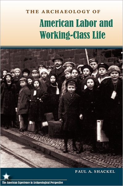 Cover for Paul A. Shackel · The Archaeology of American Labor and Working-Class Life - The American Experience in Archaeological Perspective (Paperback Book) (2011)