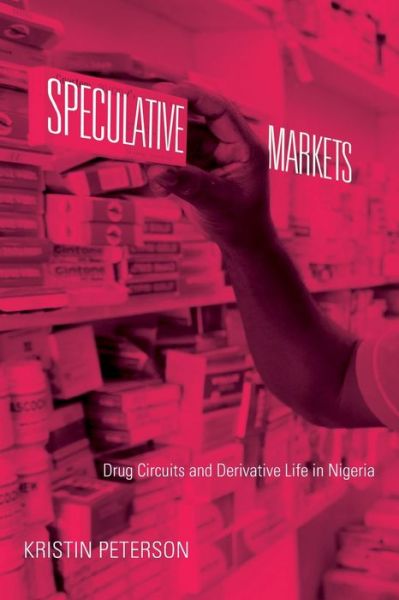 Speculative Markets: Drug Circuits and Derivative Life in Nigeria - Experimental Futures - Kristin Peterson - Books - Duke University Press - 9780822357025 - August 25, 2014