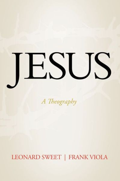 Cover for Leonard Sweet · Jesus: a Theography (Hardcover Book) (2012)