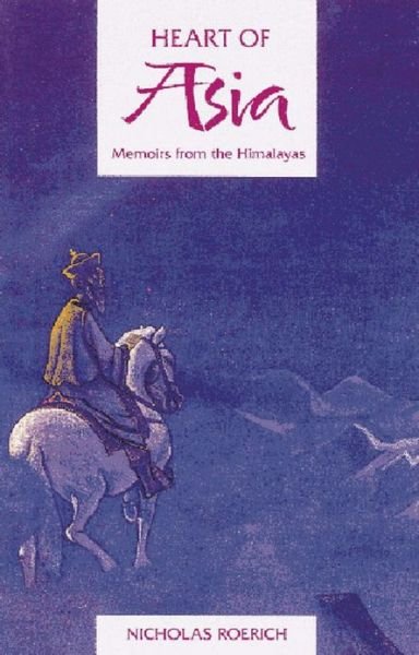 The Heart of Asia: Memoirs from the Himalayas - Roerich, Nicholas (Nicholas Roerich) - Books - Inner Traditions Bear and Company - 9780892813025 - January 12, 2000