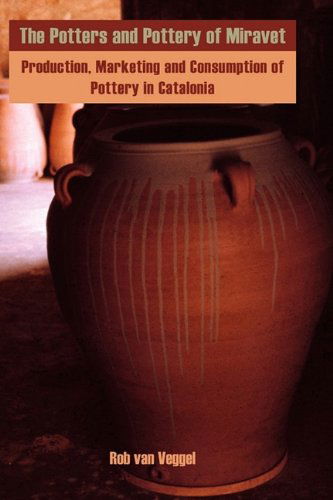 Cover for Rob Van Veggel · The Potters and Pottery of Miravet: Production, Marketing and Consumption of Pottery in Catalonia (Hardcover Book) (2009)