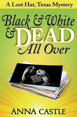 Cover for Anna Castle · Black &amp; White &amp; Dead All Over: a Lost Hat, Texas Mystery (Paperback Book) (2015)