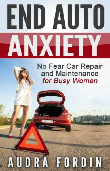 End Auto Anxiety - Audra Fordin - Books - What Women Auto Know - 9780988563025 - December 18, 2015