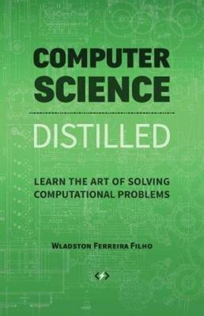 Cover for Wladston Ferreira Filho · Computer Science Distilled: Learn the Art of Solving Computational Problems (Paperback Book) (2017)
