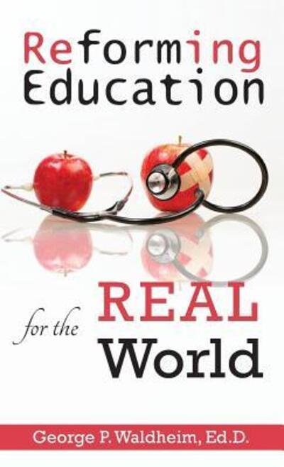 George P Waldheim · Reforming Education for the Real World (Inbunden Bok) (2016)