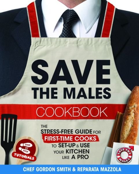 Save the Males Cookbook: The Stress-Free Guide for First-Time Cooks to Setup & Use Your Kitchen Like a Pro - Gordon Smith - Böcker - Lifestyle Entrepreneurs Press - 9780997460025 - 27 april 2016