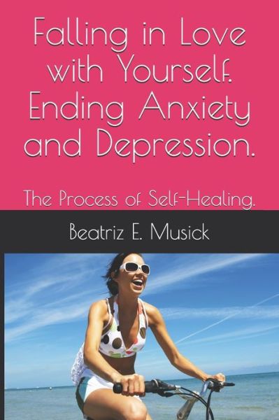 Cover for Beatriz E Musick · Falling in Love with Yourself. Ending Anxiety and Depression. (Paperback Book) (2019)