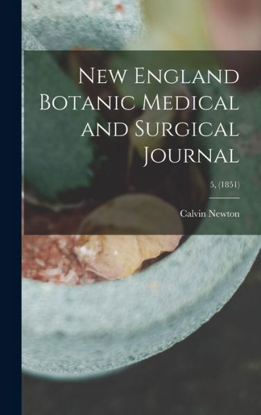 Cover for Calvin 1800-1853 Newton · New England Botanic Medical and Surgical Journal; 5, (1851) (Gebundenes Buch) (2021)